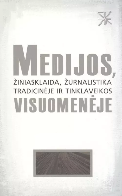 Medijos, žiniasklaida, žurnalistika tradicinėje ir tinklaveikos visuomenėje - Autorių Kolektyvas, knyga