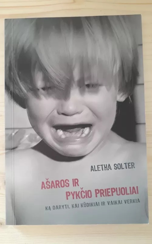 Ašaros ir pykčio priepuoliai: ką daryti, kai kūdikiai ir vaikai verkia - Aletha Solter, knyga