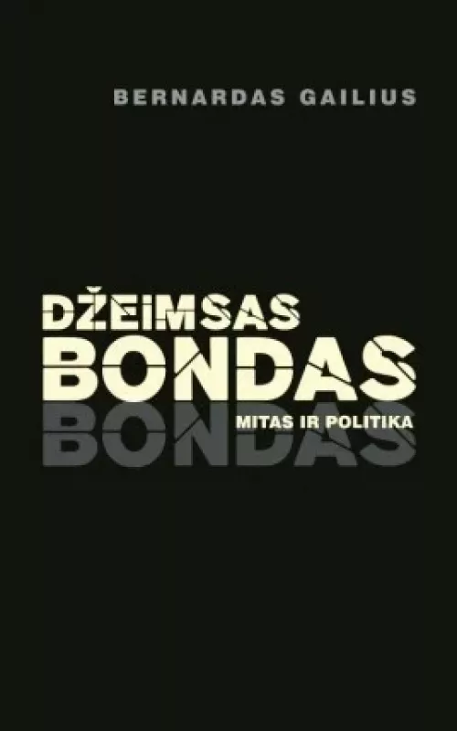 Džeimsas Bondas: mitas ir politika - Bernardas Gailius, knyga