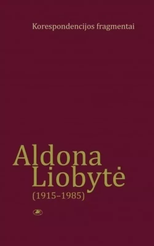 Aldona Liobyte ( 1915-1985) korespondencijos fragentai - Autorių Kolektyvas, knyga