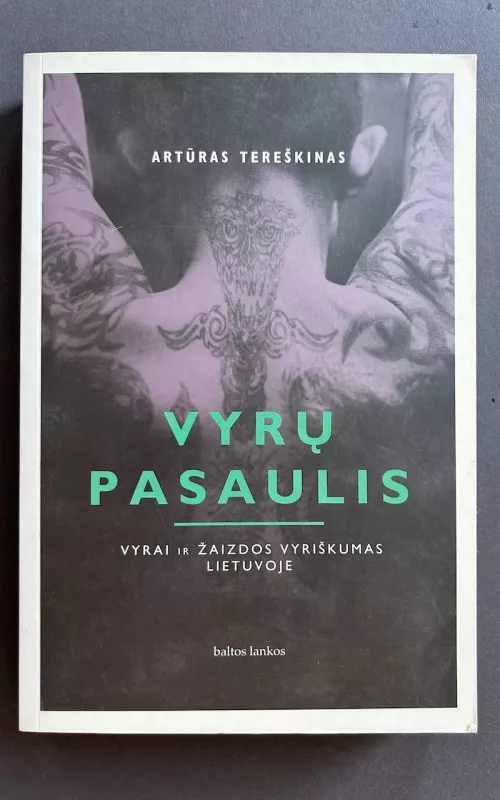 Vyrų pasaulis (vyrai ir žaizdos vyriškumas Lietuvoje) - Artūras Tereškinas, knyga