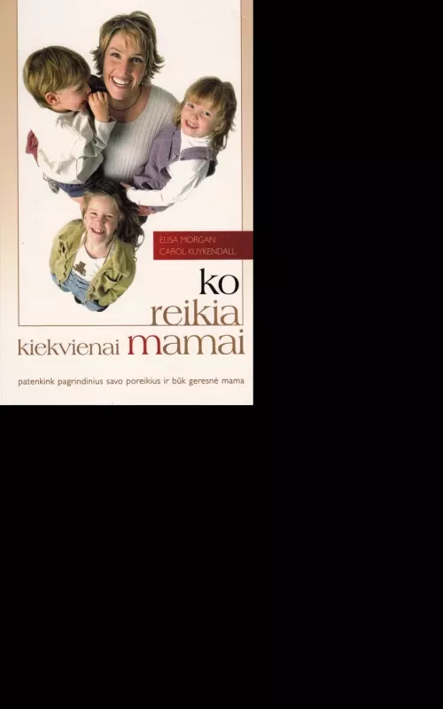 Ko reikia kiekvienai mamai - Elisa Morgan, Carol  Kuykendall, knyga