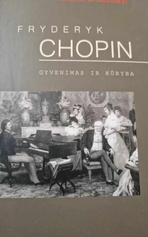 Fryderyk Chopin. Gyvenimas ir kūryba - Antoni Grudzinski, knyga