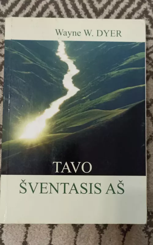 Tavo šventasis aš: pasiruošimas šventajam žygiui - Wayne W. Dyer, knyga