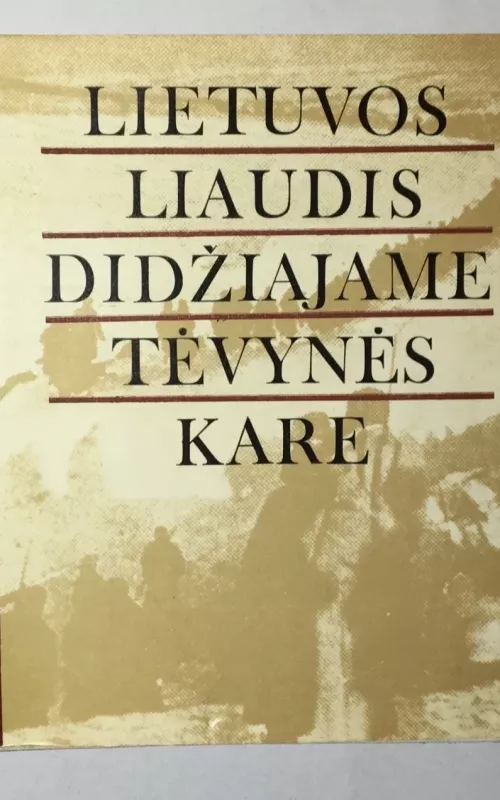 Lietuvos liaudis Didžiajame tėvynės kare. Dokumentų ir medžiagos rinkinys - Autorių Kolektyvas, knyga