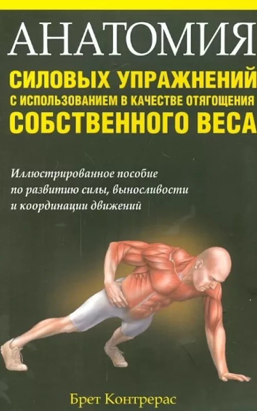 Анатомия силовых упражнений с использованием в качестве отягощения собственного веса - Брет Контрерас, knyga
