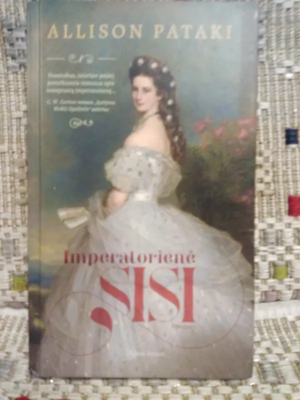 IMPERATORIENĖ SISI: nuostabus, istorijos pojūtį perteikiantis romanas apie grožio etalonu laikomą ekscentriškąją imperatorienę - Allison Pataki, knyga 3