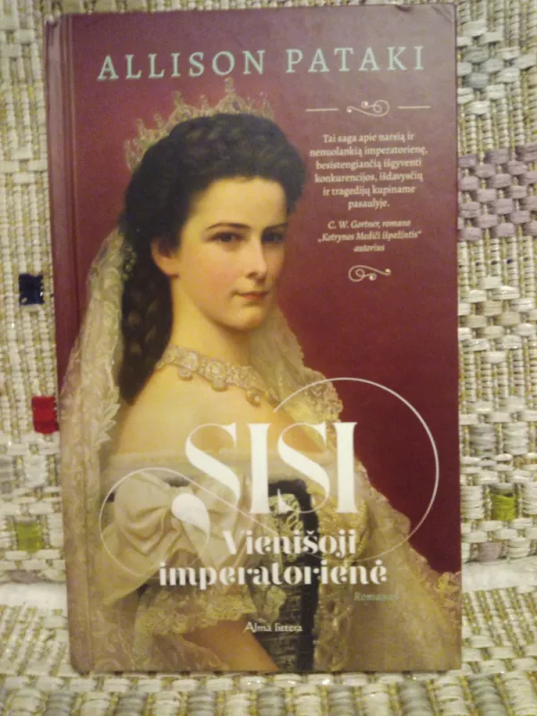 IMPERATORIENĖ SISI: nuostabus, istorijos pojūtį perteikiantis romanas apie grožio etalonu laikomą ekscentriškąją imperatorienę - Allison Pataki, knyga 4