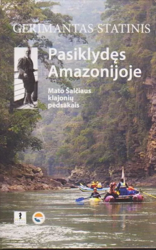 Pasiklydęs Amazonijoje: Mato Šalčiaus klajonių pėdsakais - Gerimantas Statinis, knyga