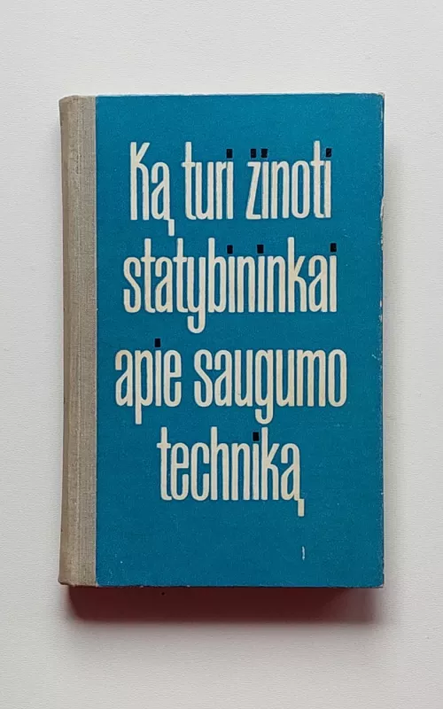 Ką turi žinoti statybininkai apie saugumo techniką - Autorių Kolektyvas, knyga 2