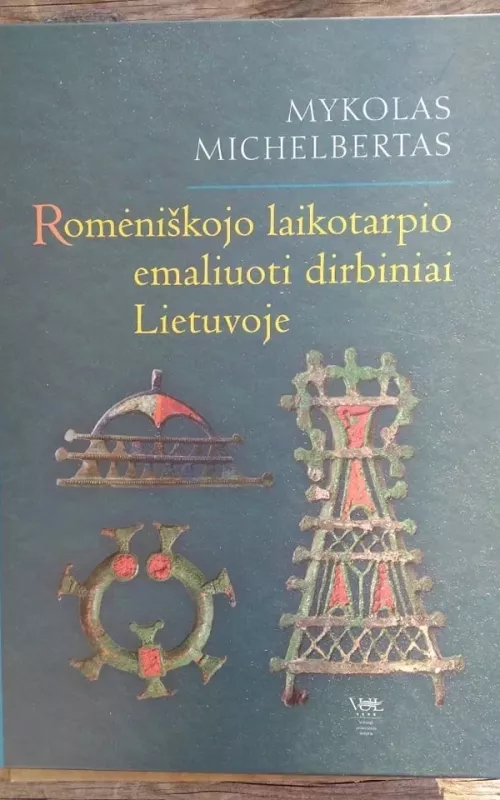 Romėniškojo laikotarpio emaliuoti dirbiniai Lietuvoje - Mykolas Michelbertas, ir kt. , knyga