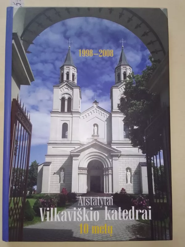 Atstatytai Vilkaviškio katedrai 10 metų - prel. Vytautas Gustaitis, knyga 5