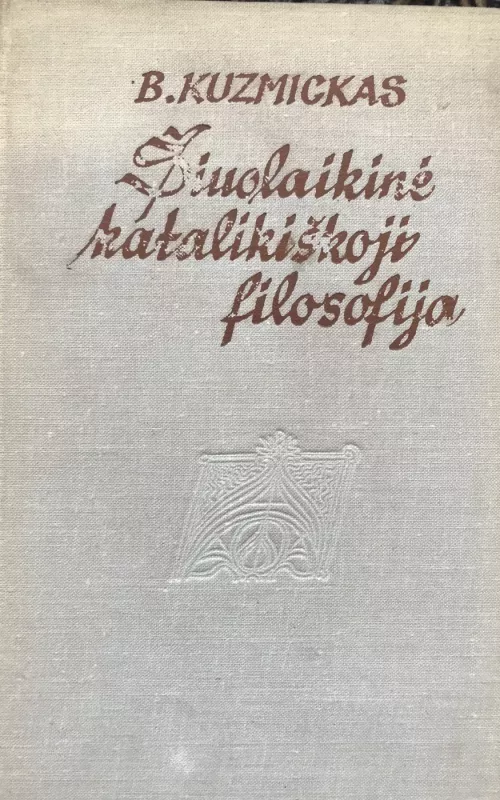 Šiuolaikinė katalikiškoji filosofija - Bronislovas Kuzmickas, knyga