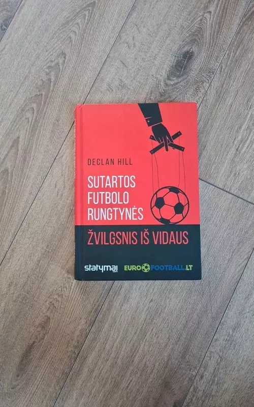 Sutartos futbolo rungtynės. Žvilgsnis iš vidaus : tiems, kurie kovoja, kad išlaikytų jį nuostabiu - Declan Hill, knyga 6