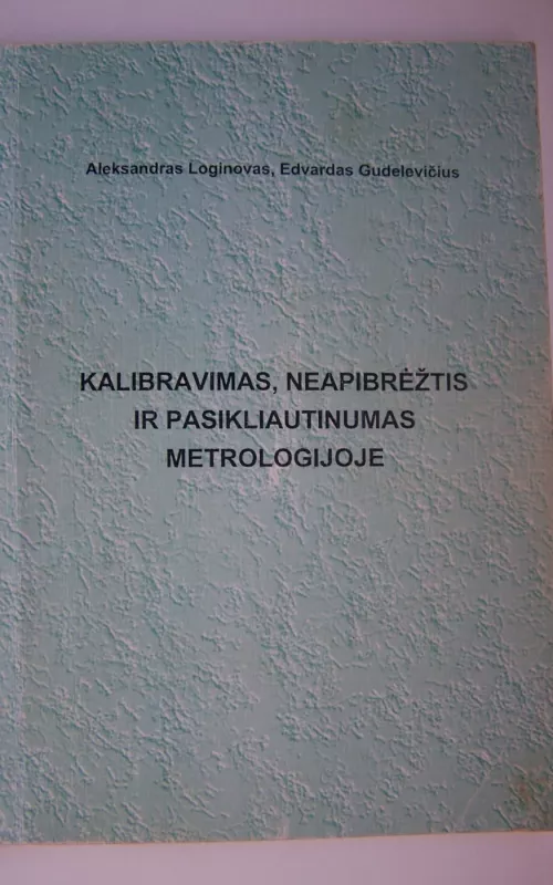 KALIBRAVIMAS,NEAPIBRĖŽTIS IR PASIKLIAUTIMAS METROLOGIJOJE - A.LOGINOVAS E.GUDELEVIČIUS, knyga