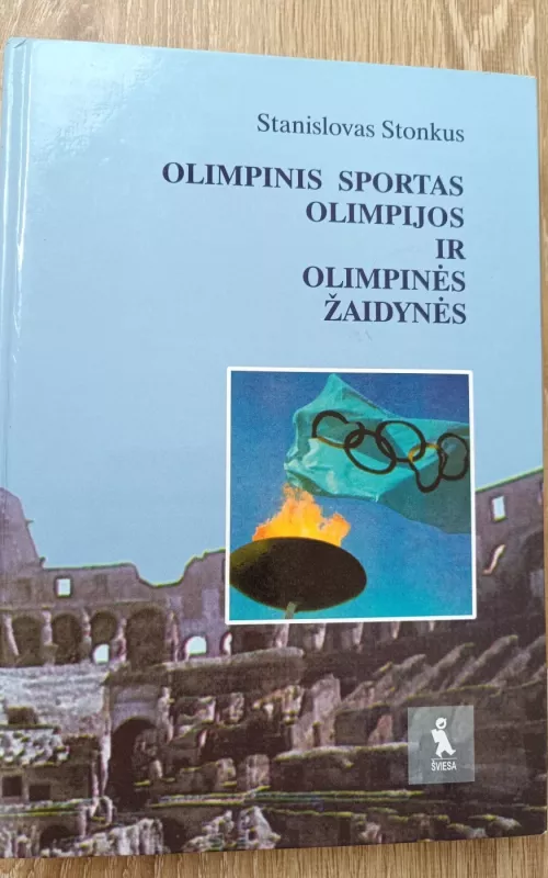 OLIMPINIS SPORTAS: OLIMPIJOS IR OLIMPINĖS ŽAIDYNĖS - Stanislovas Stonkus, knyga 2