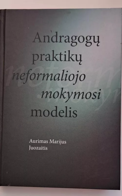 Andragogų praktikų neformaliojo mokymosi modelis - Aurimas Marijus Juozaitis, knyga 2