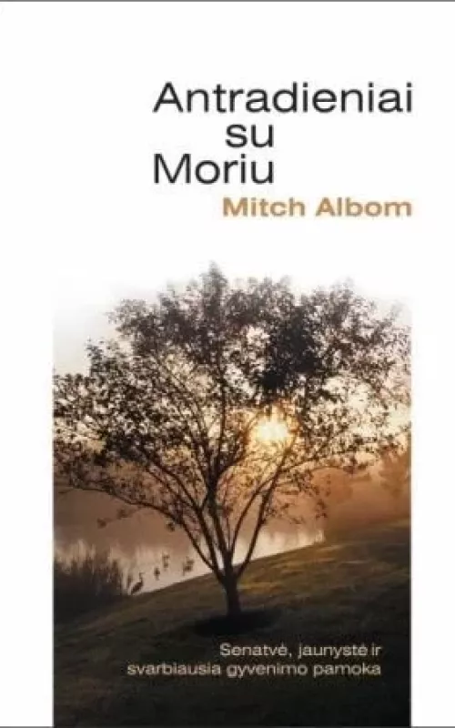 Antradieniai su Moriu: senatvė, jaunystė ir svarbiausia gyvenimo pamoka - Mitch Albom, knyga
