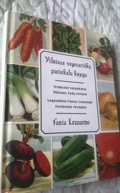 Vilniaus vegetariškų patiekalų knyga. Tradicinė tarpukario Vilniaus žydų virtuvė . Legendinio Fanios Lewando restorano receptai - Fania Lewando, knyga 2