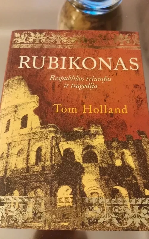Rubikonas: Romos respublikos triumfas ir tragedija - Tom Holland, knyga