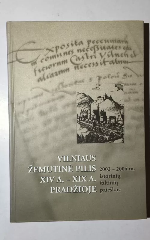 Vilniaus Žemutinė pilis XIV a.–XIX a. pradžioje. 2002-2004 m. Istorinių šaltinių paieškos - Raimonda Ragauskienė, knyga