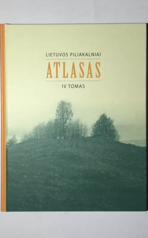 Lietuvos piliakalniai. Atlasas IV tomas - Autorių Kolektyvas, knyga