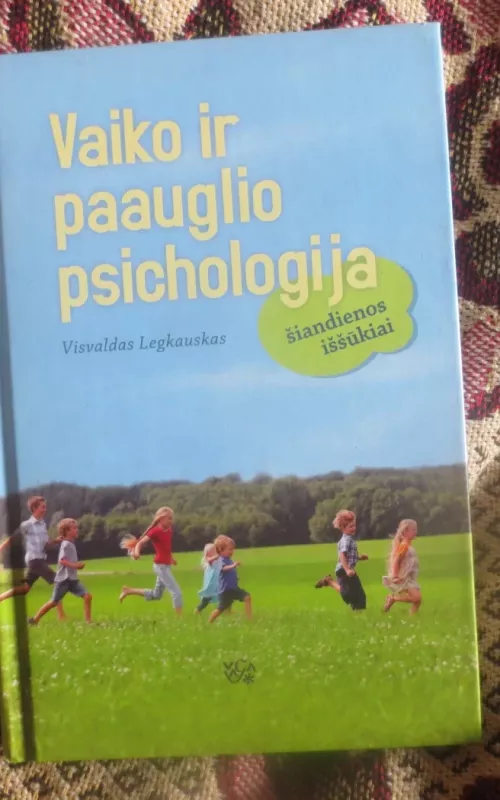 Vaiko ir paauglio psichologija: šiandienos iššūkiai: (vadovėlis aukštųjų mokyklų studentams) - Visvaldas Legkauskas, knyga