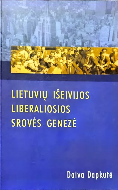 Lietuvių išeivijos liberaliosios srovės genezė - Daiva Dapkutė, knyga