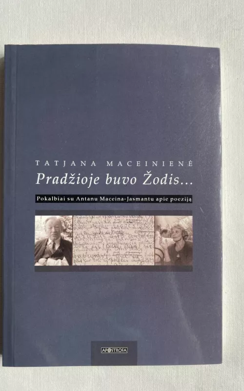 Pradžioje buvo Žodis: Pokalbiai su Antanu Maceina-Jasmantu apie poeziją - Tatjana Maceinienė, knyga 2