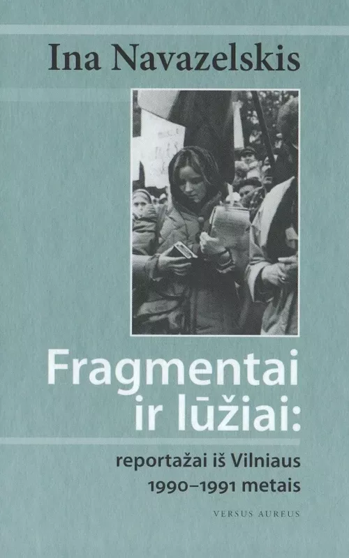 Fragmentai ir lūžiai: reportažas iš Vilniaus 1990–1991 metais - Ina Navazelskis, knyga