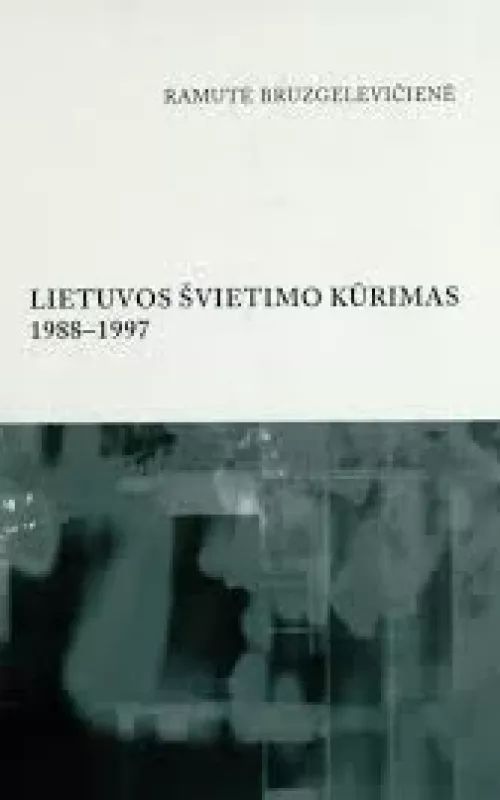 Lietuvos švietimo kūrimas 1988–1997. Monografija. - Ramutė Bruzgelevičienė, knyga