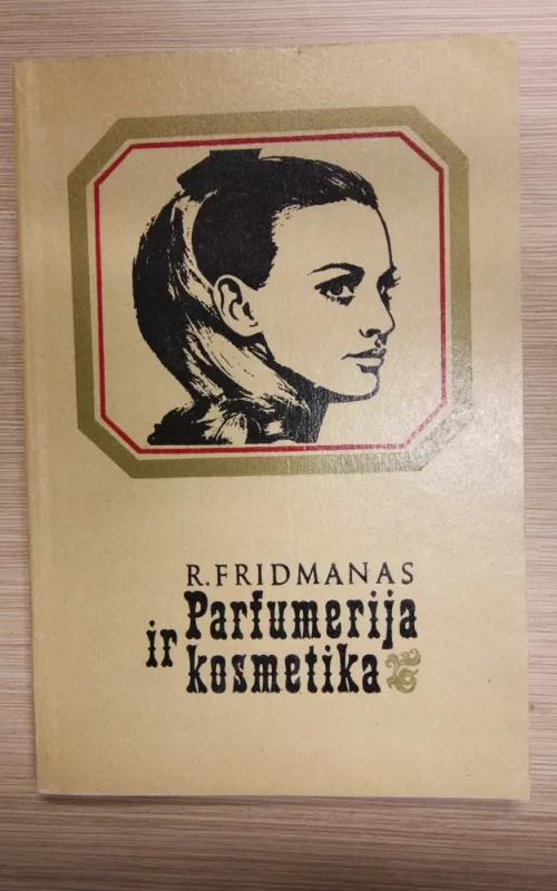 Parfumerija ir kosmetika. Istorija, paskirtis, vartojimas - Rudolfas Fridmanas, knyga 3