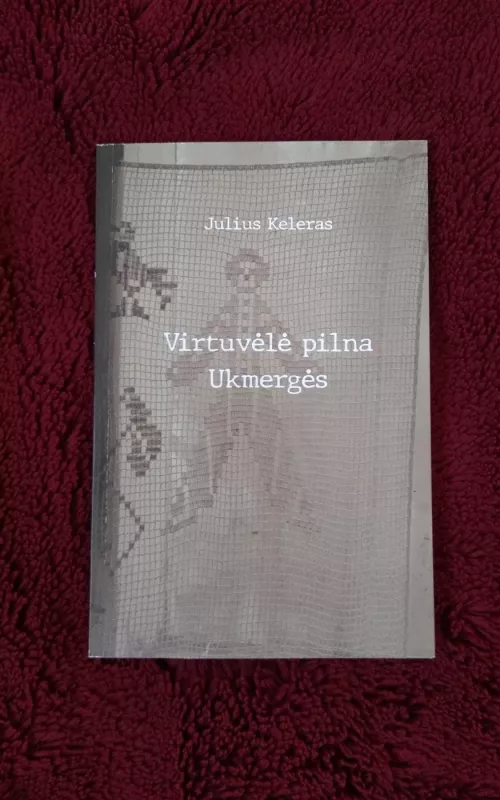 Virtuvėlė pilna Ukmergės - Julius Keleras, knyga 2