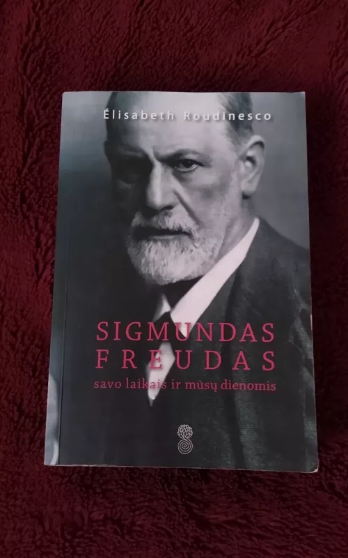 Sigmundas Freudas savo laikais ir mūsų dienomis - Elizabeth Roudinesco, knyga 2