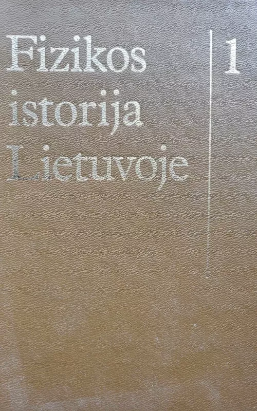 Fizikos istorija Lietuvoje (1 tomas) - Autorių Kolektyvas, knyga