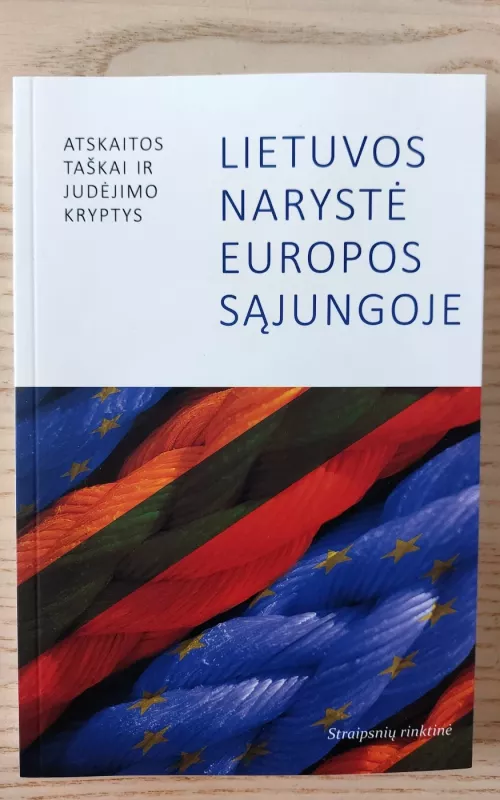 Lietuvos narystė Europos Sąjungoje: atskaitos taškai ir judėjimo kryptys Straipsnių rinktinė - Autorių Kolektyvas, knyga 2