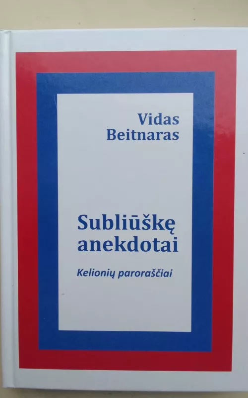 Subliūškę anekdotai : kelionių paroraščiai - Vidas Beitnaras, knyga 2