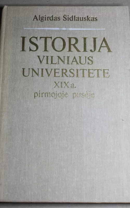 Istorija Vilniaus universitete XIX a. pirmojoje pusėje - Algirdas Šidlauskas, knyga 2
