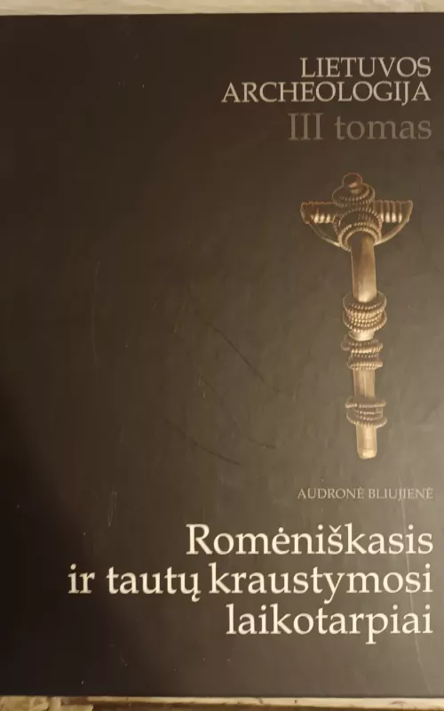 LIETUVOS ARCHEOLOGIJA, III tomas. „Romėniškasis ir tautų kraustymosi laikotarpiai“ - Audronė Bliujienė, knyga