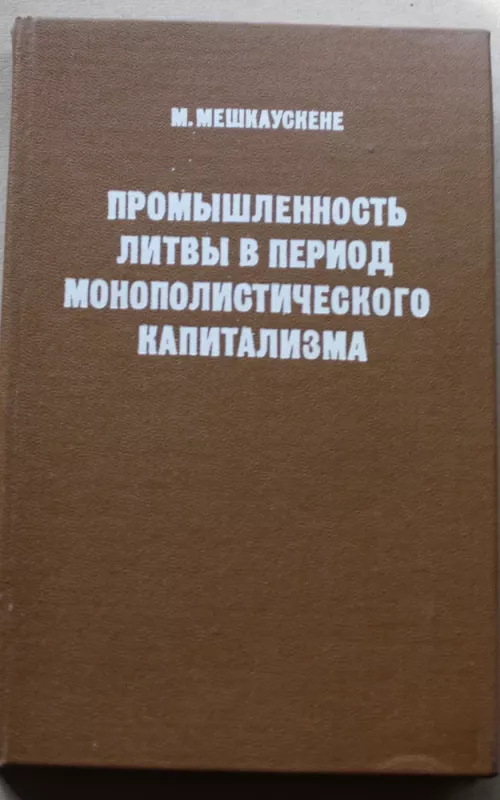 Промышленность Литвы в период монополистического капитализма - Мальвина Мешкаускене., knyga 2