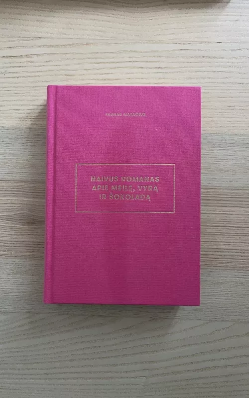 Naivus romanas apie meilę, vyrą ir šokoladą - Arūnas Matačius, knyga 2