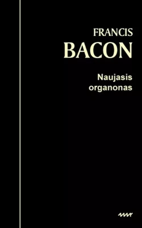 Naujasis organonas, arba teisingi nurodymai kaip aiškinti gamtą - Francis Bacon, knyga