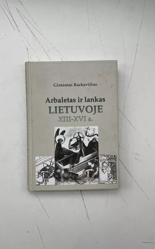 Arbaletas ir lankas Lietuvoje XIII-XVI a. - Gintautas Rackevičius, knyga