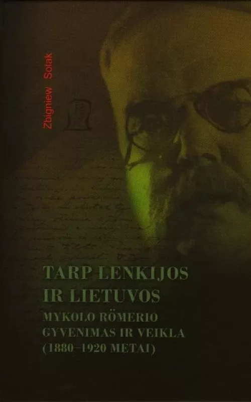 Tarp Lenkijos ir Lietuvos. Mykolo Romerio gyvenimas ir veikla (1880-1920 metai) - Zbigniew Solak, knyga