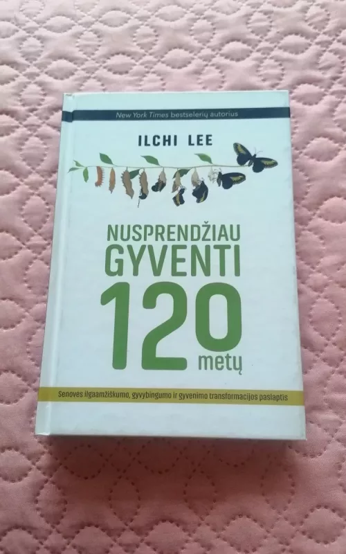 Nusprendžiau gyventi 120 metų: senovės ilgaamžiškumo, gyvybingumo ir gyvenimo transformacijos paslaptis - Ilchi Lee, knyga