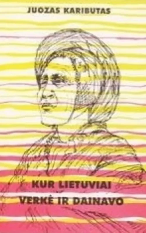 Kur lietuviai verkė ir dainavo - Juozas Kaributas, knyga