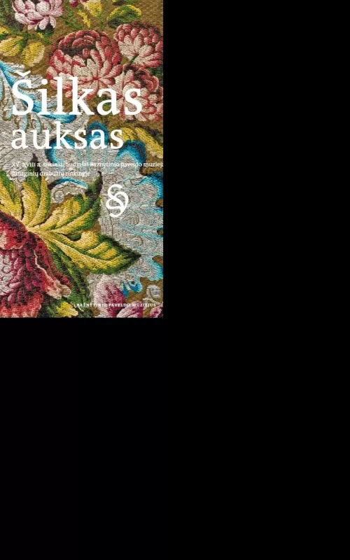 Šilkas ir auksas. XV–XVIII a. šilkiniai audiniai Bažnytinio paveldo muziejaus liturginių drabužių rinkinyje: parodos katalogas - Sigita Maslauskaitė, Rita  Pauliukevičiūtė, knyga 4