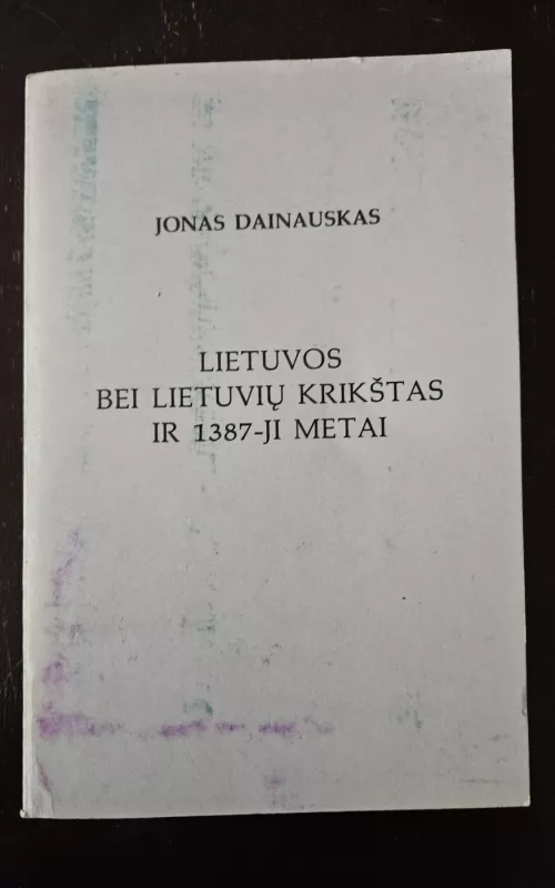 Lietuvos bei lietuvių krikštas ir 1387-ji metai - Dainauskas Jonas, knyga 2