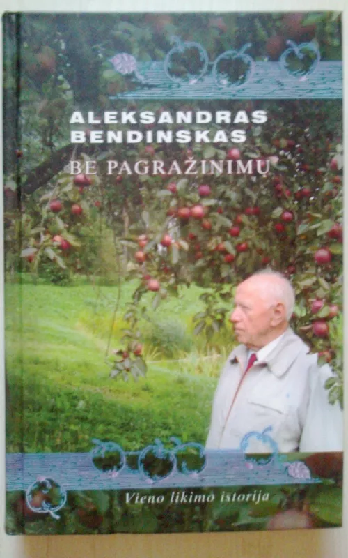 Be pagražinimų: vieno likimo istorija - Aleksandras Bendinskas, knyga