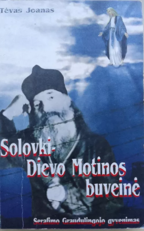 Solovki - Dievo Motinos buveinė: Serafimo Graudulingojo gyvenimas -  Tėvas Joanas, knyga 2